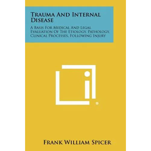 Trauma and Internal Disease: A Basis for Medical and Legal Evaluation of the Etiology, Pathology, Clinical Processes, Following Injury
