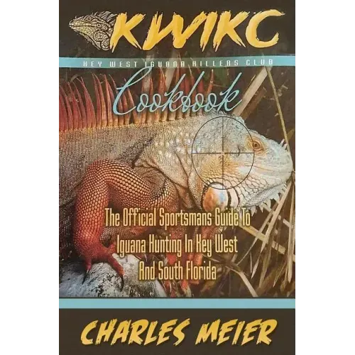 Key West Iguana Killers Club Cook book. color edition: The official Sportsmans guide to iguana hunting in Key West and South Florida