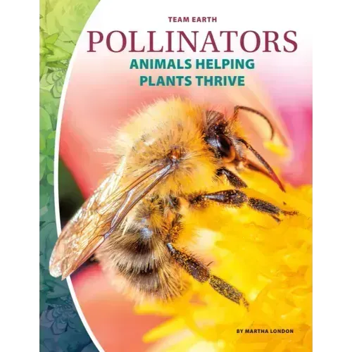 Pollinators: Animals Helping Plants Thrive: Animals Helping Plants Thrive