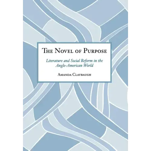 The Novel of Purpose: Literature and Social Reform in the Anglo-American World