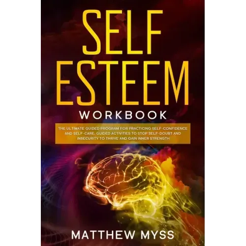Self Esteem Workbook: The Ultimate Guided Program for Practicing Self-Confidence and Self-Care. Guided Activities to Stop Self-Doubt and Ins