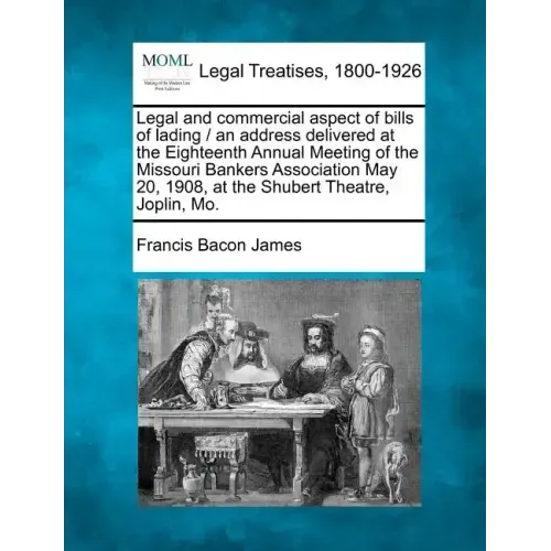 Legal and Commercial Aspect of Bills of Lading / An Address Delivered at the Eighteenth Annual Meeting of the Missouri Bankers Association May 20, 190