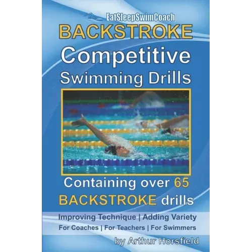 BACKSTROKE Competitive Swimming Drills: Containing over 65 BACKSTROKE drills