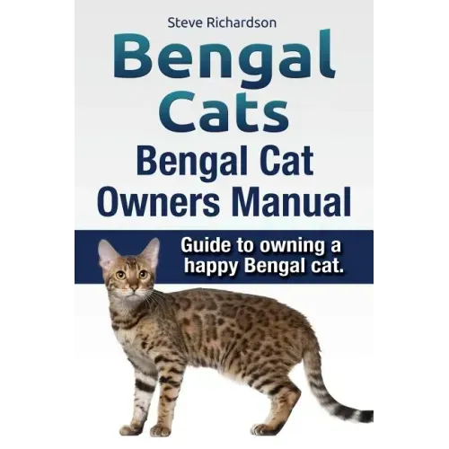 Bengal Cats. Bengal Cat Owners Manual. Guide to owning a happy Bengal cat.