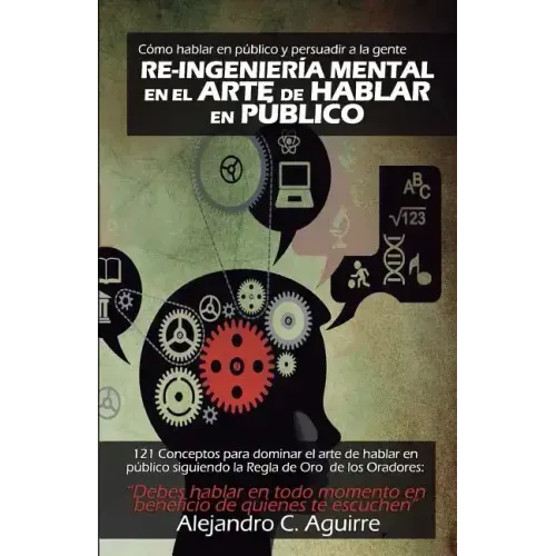 Re-Ingenieria mental en el arte de hablar en publico: Cómo hablar en público y persuadir a la gente