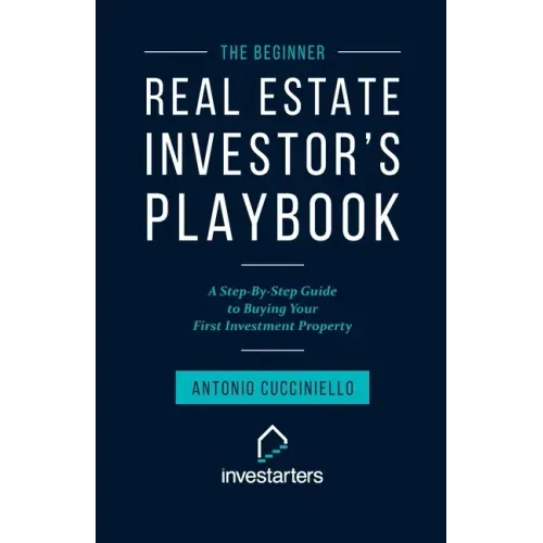 The Beginner Real Estate Investor Playbook: A Step-by-Step Guide to Buying Your First Investment Property
