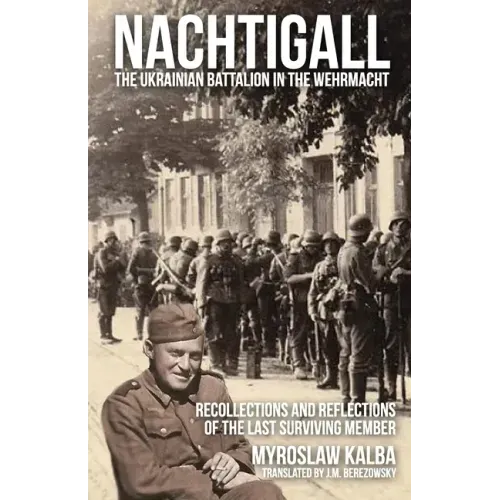 Nachtigall - The Ukrainian Battalion in the Wehrmacht: Recollections and reflections of the last surviving member