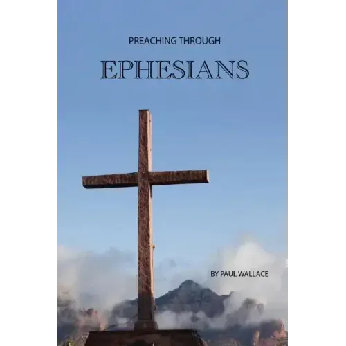 Preaching Through Ephesians: Exegetical Sermons Through the Letter to the Ephesians