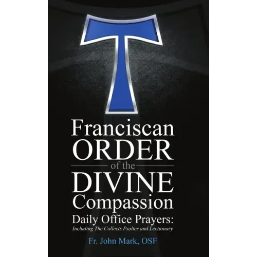 Franciscan Order of the Divine Compassion Daily Office Prayers: Including the Collects Psalter and Lectionary