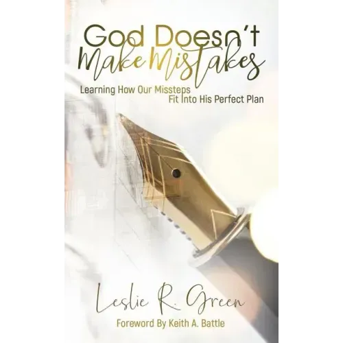 God Doesn't Make Mistakes: Learning How Our Missteps Fit Into His Perfect Plan
