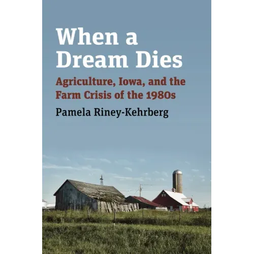When a Dream Dies: Agriculture, Iowa, and the Farm Crisis of the 1980s