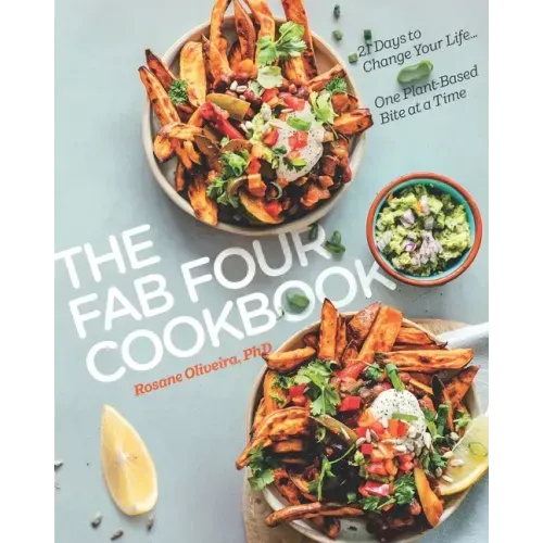 The Fab Four Cookbook: 21 Days to Change Your Life... One Plant-Based Bite at a Time