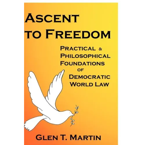 Ascent to Freedom: Practical and Philosophical Foundations of Democratic World Law