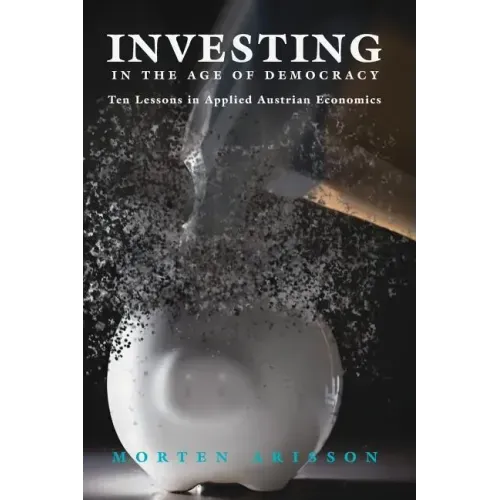 Investing in the Age of Democracy: Ten Lessons in Applied Austrian Economics
