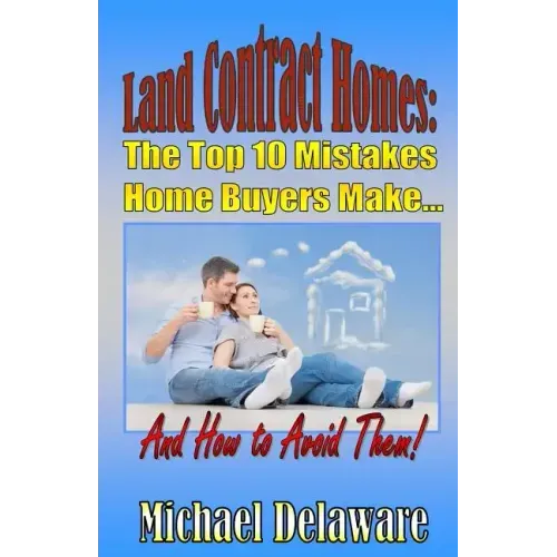 Land Contract Homes: The Top 10 Mistakes Home Buyers Make... and How to Avoid Them!
