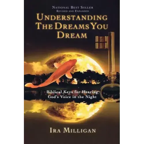 Understanding the Dreams You Dream: Biblical Keys for Hearing God's Voice in the Night