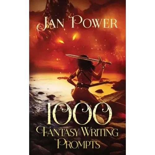 1000 Fantasy Writing Prompts: Story Starters and Writing Exercises for the Creative Author