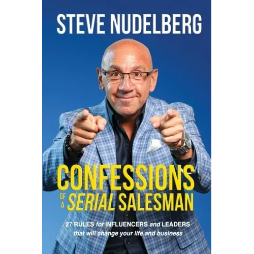 Confessions of a Serial Salesman: 27 Rules for Influencers and Leaders that will change your life and business