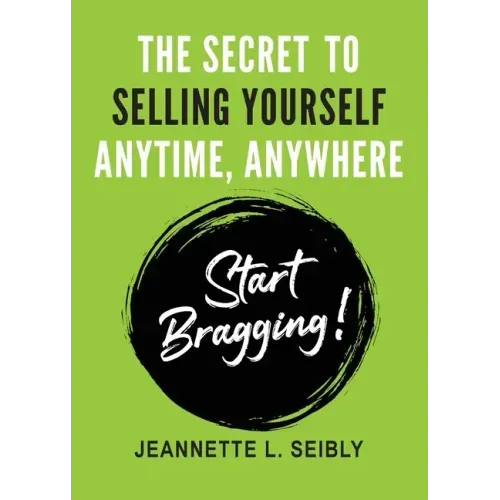 The Secret To Selling Yourself Anytime, Anywhere: Start Bragging!