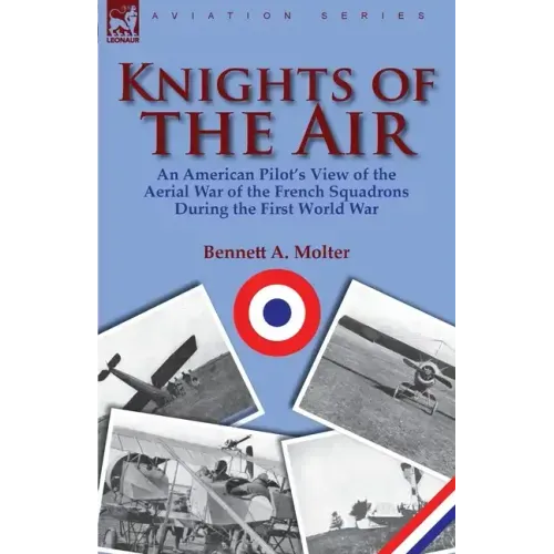 Knights of the Air: an American Pilot's View of the Aerial War of the French Squadrons During the First World War