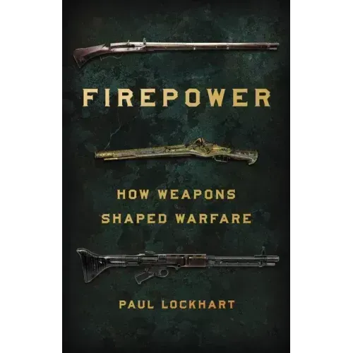 Firepower: How Weapons Shaped Warfare