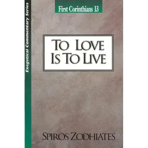 To Love Is to Live: First Corinthians Chapter Thirteen Exegetical Commentary Series
