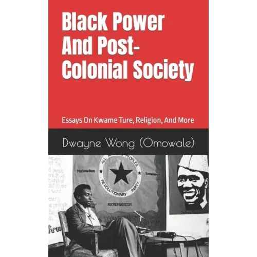 Black Power and Post-Colonial Society: Essays on Kwame Ture, Religion, and More