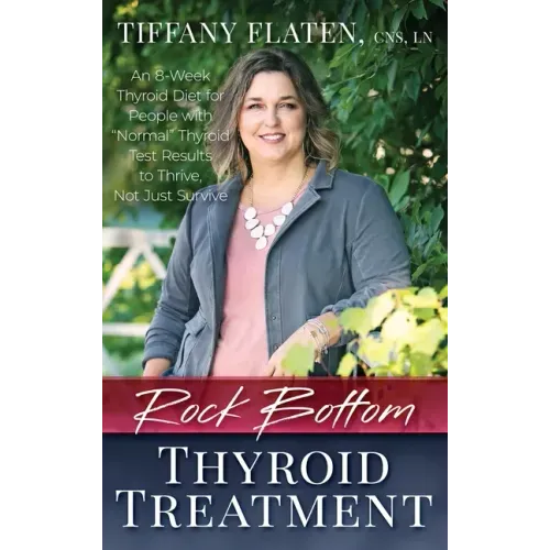 Rock Bottom Thyroid Treatment: The 8-Week Thyroid Diet for People with "Normal" Thyroid Test Results to Thrive, Not Just Survive