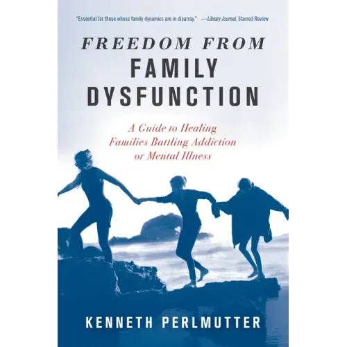 Freedom from Family Dysfunction: A Guide to Healing Families Battling Addiction or Mental Illness
