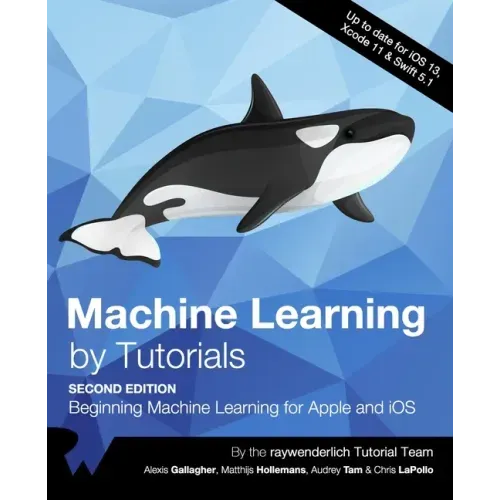 Machine Learning by Tutorials (Second Edition): Beginning Machine Learning for Apple and iOS