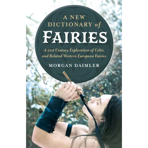 A New Dictionary of Fairies: A 21st Century Exploration of Celtic and Related Western European Fairies