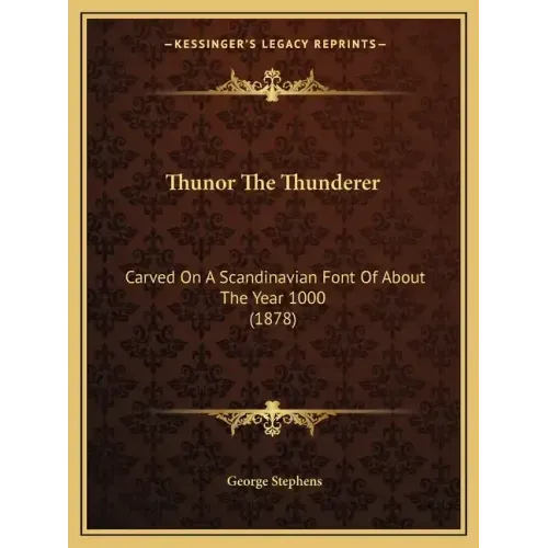 Thunor The Thunderer: Carved On A Scandinavian Font Of About The Year 1000 (1878)