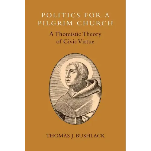 Politics for a Pilgrim Church: A Thomistic Theory of Civic Virtue