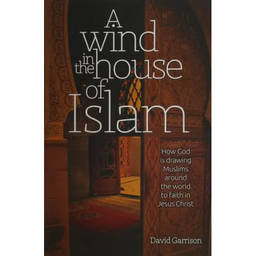 A Wind in the House of Islam: How God Is Drawing Muslims Around the World to Faith in Jesus Christ