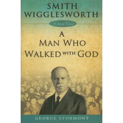 Smith Wigglesworth a Man Who Walked with God