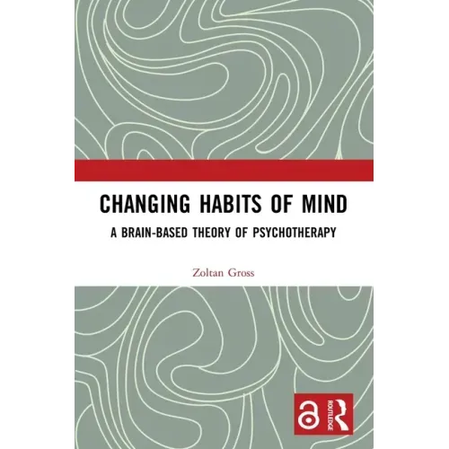 Changing Habits of Mind: A Brain-Based Theory of Psychotherapy