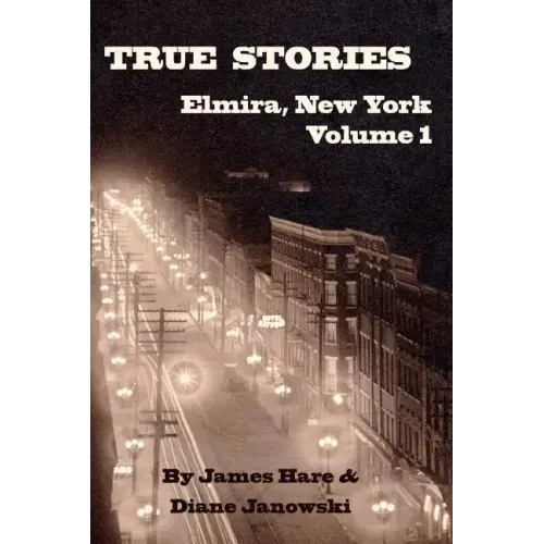 True Stories of Elmira, New York Volume 1