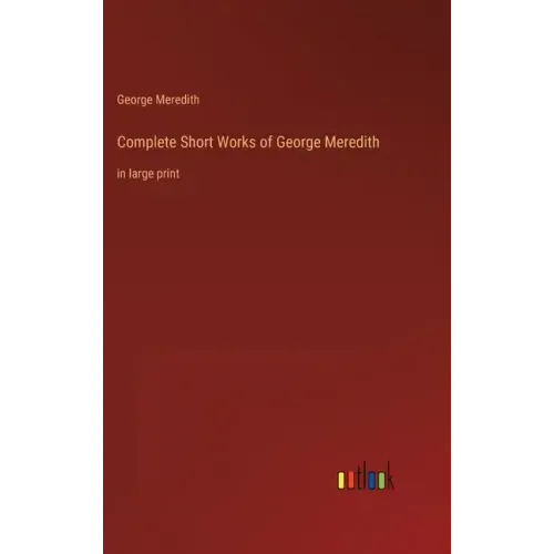 Complete Short Works of George Meredith: in large print