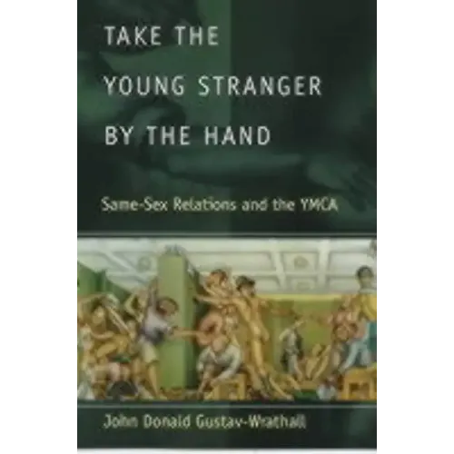 Take the Young Stranger by the Hand: Same-Sex Relations and the YMCA