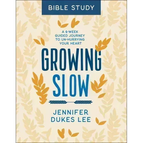 Growing Slow Bible Study: A 6-Week Guided Journey to Un-Hurrying Your Heart