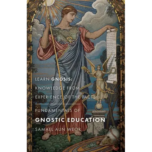 Fundamentals of Gnostic Education: Learn Gnosis: Knowledge from Experience of the Facts