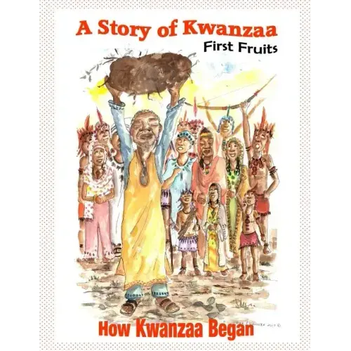 A Story of Kwanzaa: First Fruits: How the Kwanzaa Festival Began