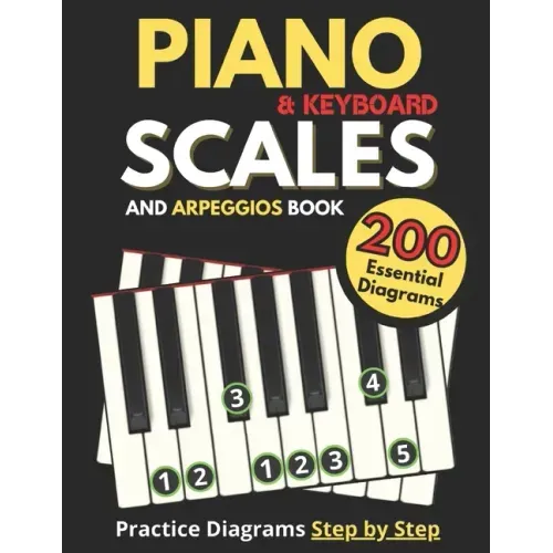Piano & Keyboard Scales and Arpeggios Book, Practice Diagrams Step by Step: Fundamentals of Piano Practices, All the Major, Minor (Pentatonic, Blues a