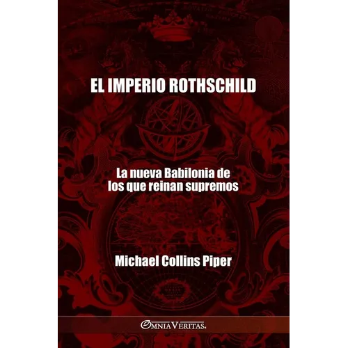 El imperio Rothschild - La nueva Babilonia de los que reinan supremos: Los fariseos modernos y los orígenes históricos, religiosos y económicos del Nu