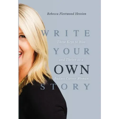 Write Your OWN Story: Three Keys to Rise and Thrive as a Badass Career Woman