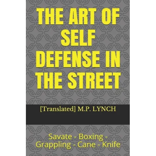 The Art of Self Defense in the Street: Savate - Boxing - Grappling - Cane - Knife