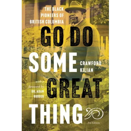 Go Do Some Great Thing: The Black Pioneers of British Columbia