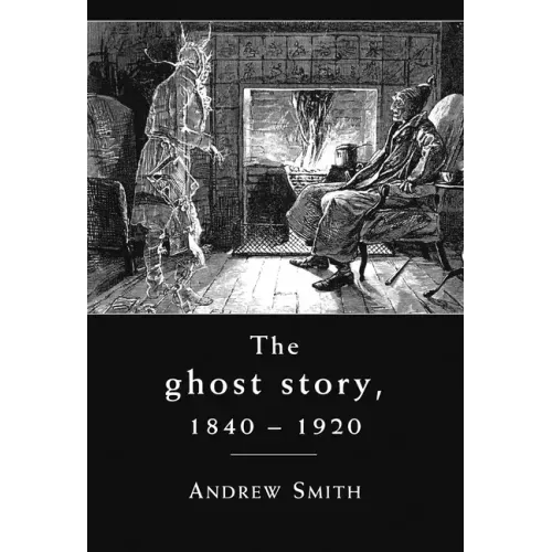 The Ghost Story 1840-1920: A Cultural History