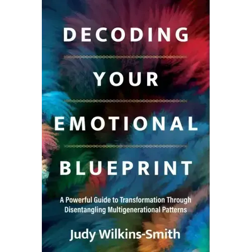 Decoding Your Emotional Blueprint: A Powerful Guide to Transformation Through Disentangling Multigenerational Patterns