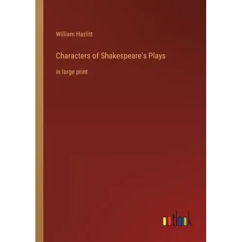 Characters of Shakespeare's Plays: in large print